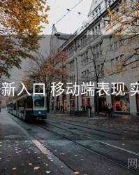 17cc 最新入口 移动端表现 实操路径