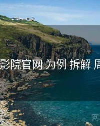 以 欧乐影院官网 为例 拆解 周末观影