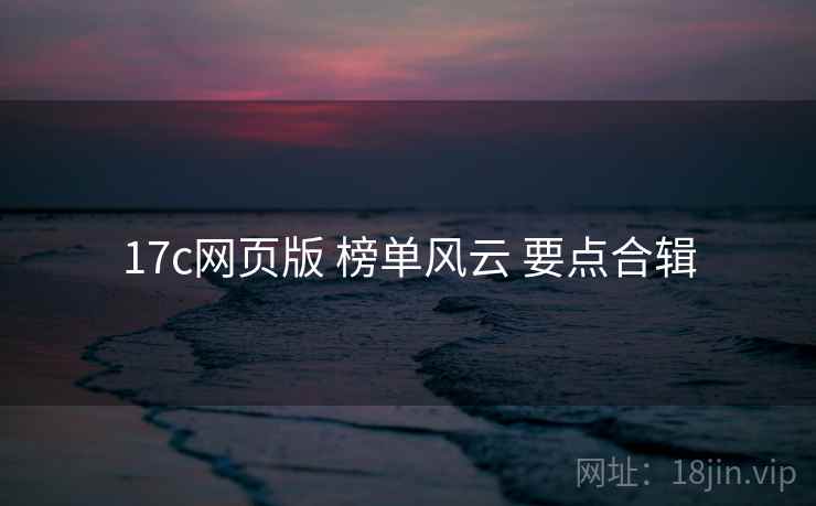 17c网页版 榜单风云 要点合辑