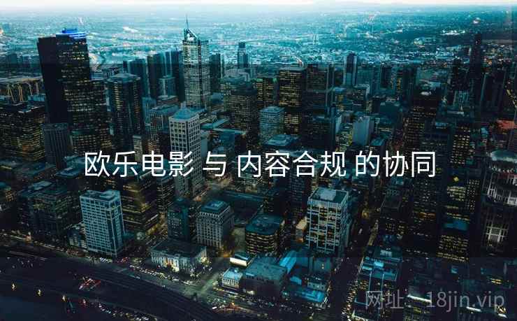欧乐电影 与 内容合规 的协同