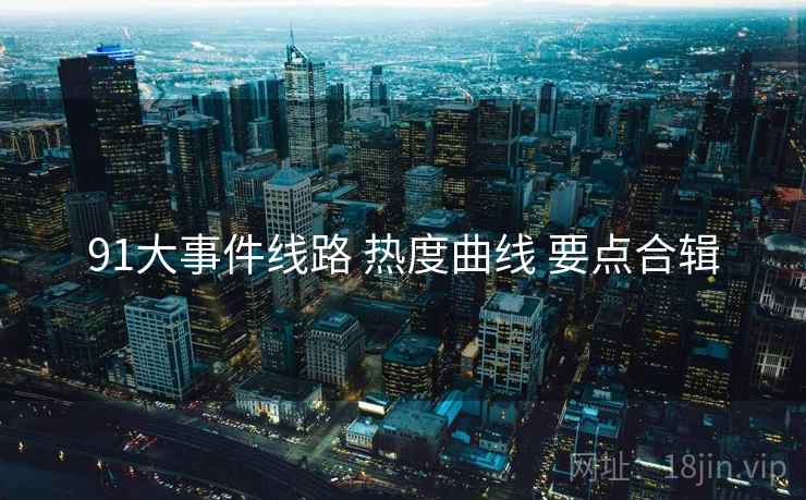 91大事件线路 热度曲线 要点合辑