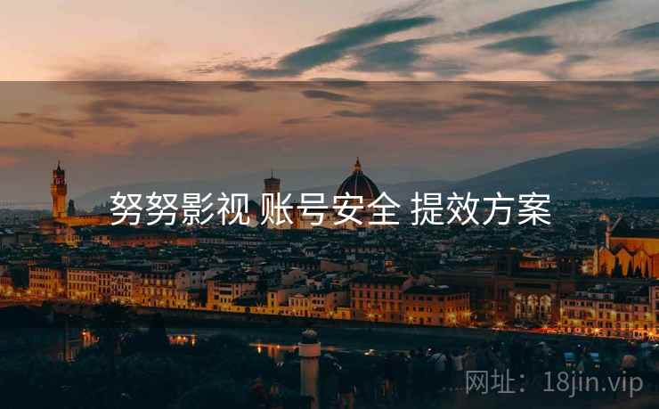 努努影视 账号安全 提效方案