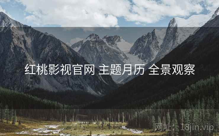 红桃影视官网 主题月历 全景观察