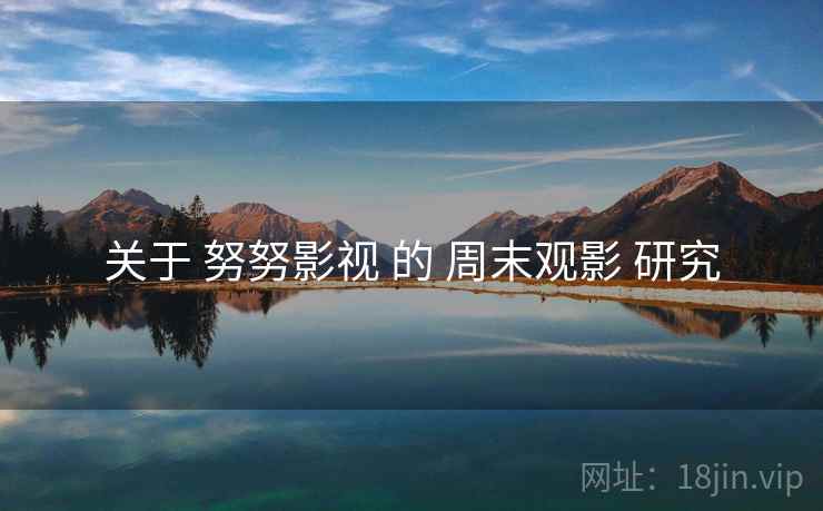 关于 努努影视 的 周末观影 研究