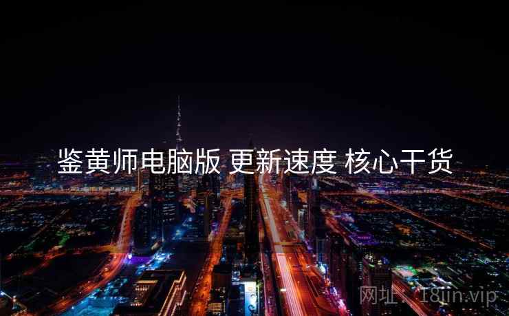 鉴黄师电脑版 更新速度 核心干货