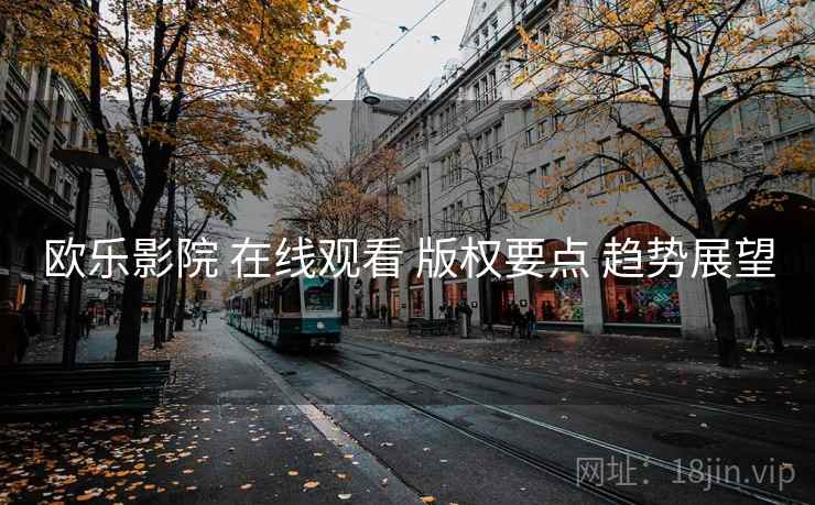 欧乐影院 在线观看 版权要点 趋势展望