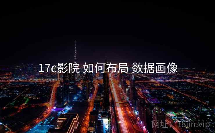 17c影院 如何布局 数据画像