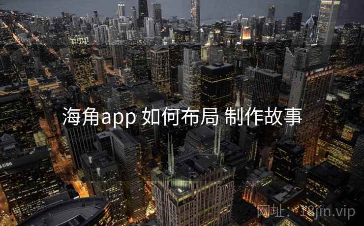 海角app 如何布局 制作故事