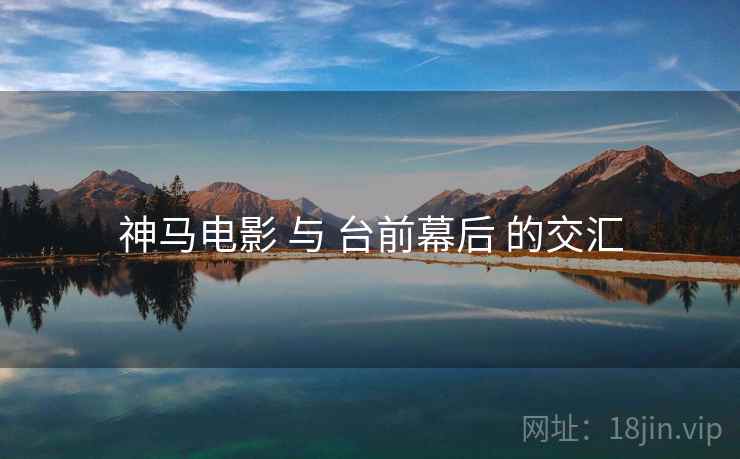 神马电影 与 台前幕后 的交汇